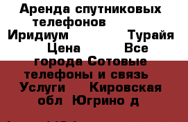 Аренда спутниковых телефонов Iridium (Иридиум), Thuraya (Турайя) › Цена ­ 350 - Все города Сотовые телефоны и связь » Услуги   . Кировская обл.,Югрино д.